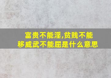 富贵不能淫,贫贱不能移威武不能屈是什么意思