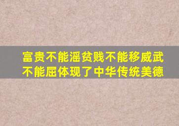 富贵不能滛贫贱不能移威武不能屈体现了中华传统美德