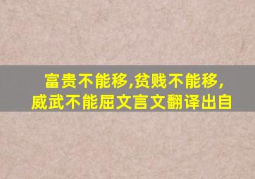 富贵不能移,贫贱不能移,威武不能屈文言文翻译出自