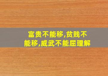 富贵不能移,贫贱不能移,威武不能屈理解