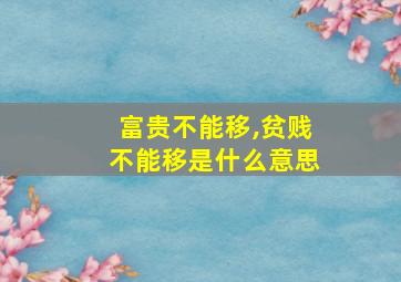 富贵不能移,贫贱不能移是什么意思