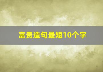 富贵造句最短10个字