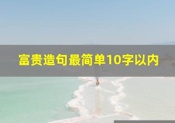 富贵造句最简单10字以内