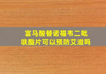 富马酸替诺福韦二吡呋酯片可以预防艾滋吗