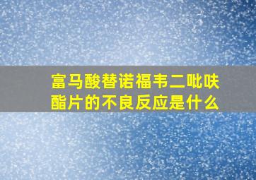 富马酸替诺福韦二吡呋酯片的不良反应是什么