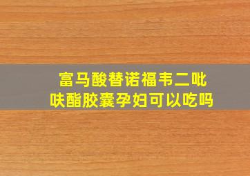 富马酸替诺福韦二吡呋酯胶囊孕妇可以吃吗