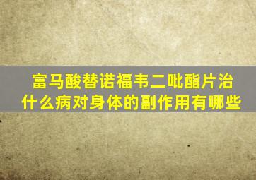 富马酸替诺福韦二吡酯片治什么病对身体的副作用有哪些