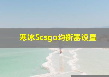 寒冰5csgo均衡器设置