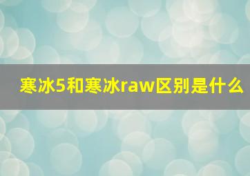 寒冰5和寒冰raw区别是什么