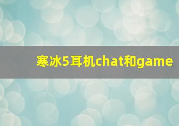 寒冰5耳机chat和game