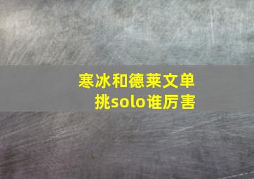 寒冰和德莱文单挑solo谁厉害