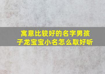 寓意比较好的名字男孩子龙宝宝小名怎么取好听