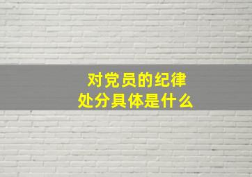 对党员的纪律处分具体是什么