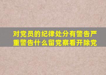 对党员的纪律处分有警告严重警告什么留党察看开除党