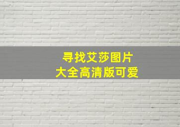 寻找艾莎图片大全高清版可爱