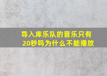 导入库乐队的音乐只有20秒吗为什么不能播放