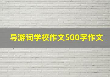 导游词学校作文500字作文