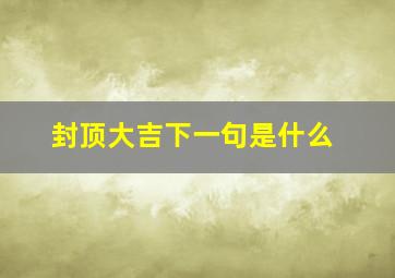 封顶大吉下一句是什么