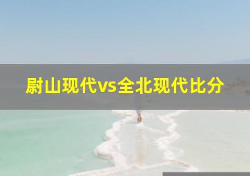 尉山现代vs全北现代比分