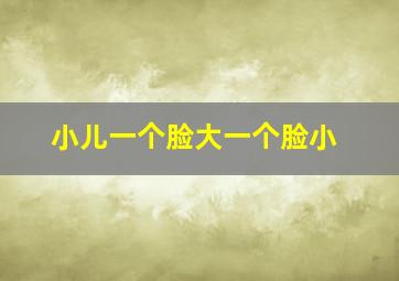 小儿一个脸大一个脸小