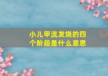 小儿甲流发烧的四个阶段是什么意思