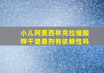 小儿阿莫西林克拉维酸钾干混悬剂有依赖性吗