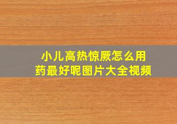 小儿高热惊厥怎么用药最好呢图片大全视频