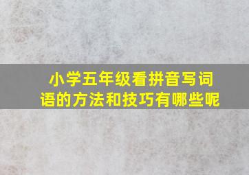 小学五年级看拼音写词语的方法和技巧有哪些呢