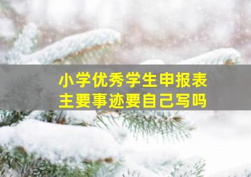 小学优秀学生申报表主要事迹要自己写吗