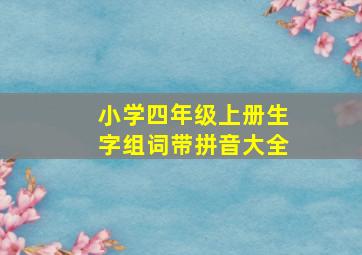 小学四年级上册生字组词带拼音大全