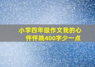 小学四年级作文我的心怦怦跳400字少一点