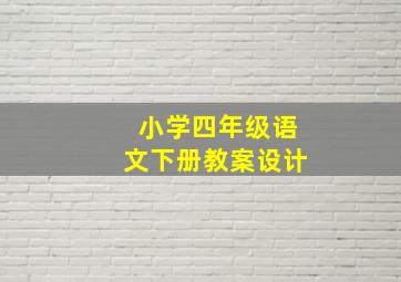 小学四年级语文下册教案设计