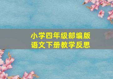 小学四年级部编版语文下册教学反思