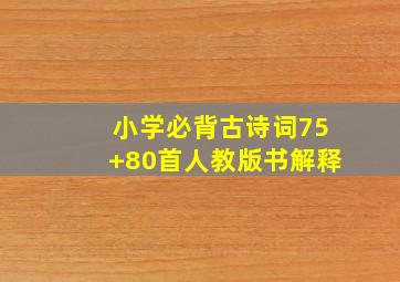 小学必背古诗词75+80首人教版书解释