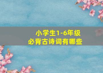 小学生1-6年级必背古诗词有哪些