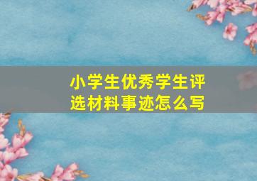 小学生优秀学生评选材料事迹怎么写