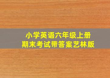 小学英语六年级上册期末考试带答案艺林版