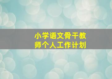 小学语文骨干教师个人工作计划