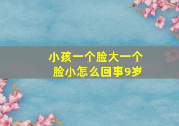 小孩一个脸大一个脸小怎么回事9岁