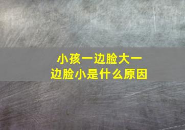 小孩一边脸大一边脸小是什么原因