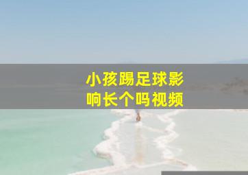 小孩踢足球影响长个吗视频