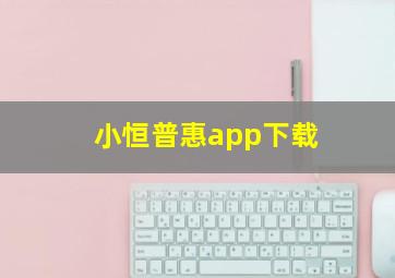 小恒普惠app下载