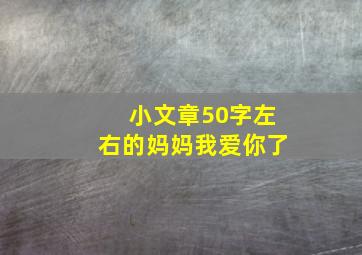 小文章50字左右的妈妈我爱你了