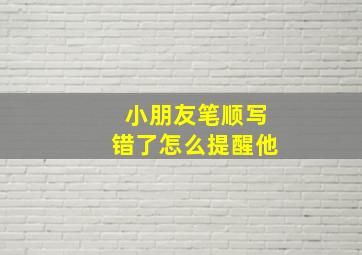 小朋友笔顺写错了怎么提醒他