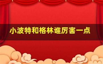 小波特和格林谁厉害一点