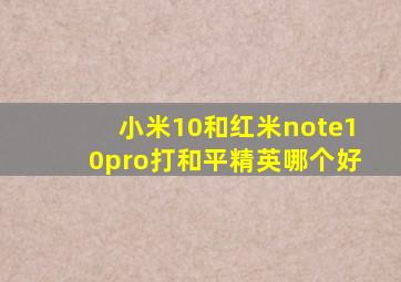 小米10和红米note10pro打和平精英哪个好