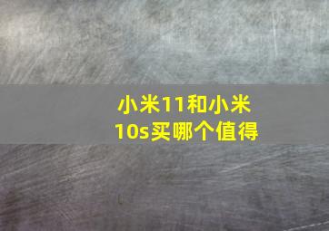 小米11和小米10s买哪个值得