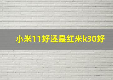 小米11好还是红米k30好