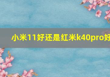 小米11好还是红米k40pro好