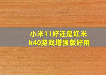 小米11好还是红米k40游戏增强版好用